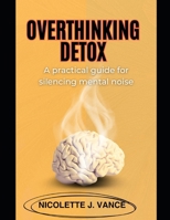 Overthinking Detox: A practical guide for silencing mental noise B0FKZ1KRMP Book Cover