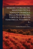 Memorie Storiche Del Ministero De'due Viaggi In Francia E Della Prigionìa Nel Forte Di S. Carlo In Fenestrelle, Volumes 1-2... 1024617572 Book Cover