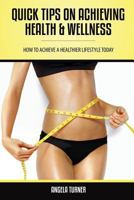 Quick Tips on Achieving Health & Wellness 1630225851 Book Cover
