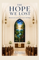 The Hope We Lost: Resurrection and the Renewal of All Things B0H5KY4M4F Book Cover