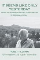 It Seems Like Only Yesterday: Mining and Mapping in Arizonas First Century Vol 2: Bisbee and Patagonia 0595361498 Book Cover