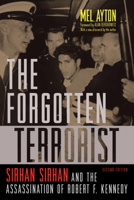 The Forgotten Terrorist: Sirhan Sirhan and the Assassination of Robert F. Kennedy, Second Edition 1640121749 Book Cover