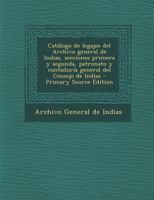 Catálogo de legajos del Archivo general de Indias, secciones primera y segunda, patronato y contaduría general del Consejo de Indias 1175167843 Book Cover