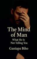 The Mind of Man: What He Is Not Telling You (1) B0FKQPCFBV Book Cover