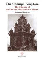 The Champa Kingdom: The History of an Extinct Vietnamese Culture 9747534991 Book Cover