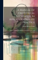 A Manual of Obstetrical Technique As Applied to Private Practice: With a Chapter On Abortion, Premature Labor, and Curettage 1019987472 Book Cover