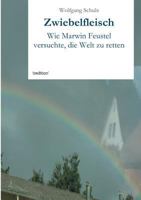 Zwiebelfleisch: Wie Marwin Feustel versuchte, die Welt zu retten 3849577821 Book Cover