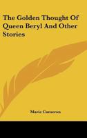 The Golden Thought of Queen Beryl, and Other Stories 1432672045 Book Cover