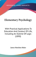 Elementary Psychology, with Practical Applications to Education and Conduct of Life 143683192X Book Cover