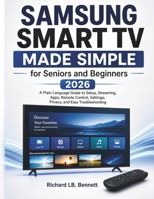 Samsung Smart TV Made Simple for Seniors and Beginners 2026: A Plain Language Guide to Setup, Streaming, Apps, Remote Control, Settings, Privacy, and Easy Troubleshooting B0GZPJKMQX Book Cover