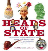 Heads of State: The Presidents as Everyday Useful Household Items in Pewter, Plastic, Porcelain, Copper, Chalk, China, Wax, Walnut and More 1582345120 Book Cover