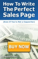 How to Write the Perfect Sales Page (Even If You’re Not a Copywriter): The 12-Step Sales Page Template 179584034X Book Cover