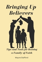 Bringing Up Believers: Tips and Tools for Raising Children in a Family of Faith B0BW2X93TW Book Cover
