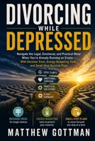 DIVORCING WHILE DEPRESSED: Navigate the Legal, Emotional, and Practical Maze When You're Already Running on Empty — With Decision Trees, Energy-Budgeting Tools, and Small-Step Survival Plans B0HGLC8WCS Book Cover