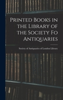 Printed Books in the Library of the Society fo Antiquaries 1018895299 Book Cover