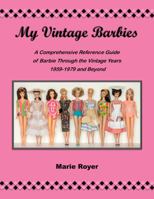 My Vintage Barbies: A Comprehensive Reference Guide of Barbie Through the Vintage Years 1959-1979 and Beyond 0578981459 Book Cover