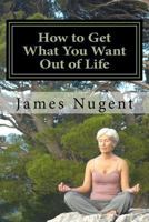 How to Get What You Want Out of Life 1494855143 Book Cover
