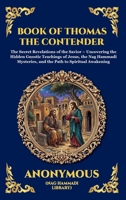 Book of Thomas the Contender: The Secret Revelations of the Savior - Uncovering the Hidden Gnostic Teachings of Jesus, the Nag Hammadi Mysteries, and ... Awakening (Library of Alexandria - Esoteric) 1807526577 Book Cover