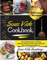 Sous Vide Cookbook: The Complete guide to cooking easily 50+ delicious recipes with techniques, tips, and tricks for beginners. -2021 Edition- 180169673X Book Cover