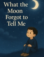 What The Moon Forgot To Tell Me B0GCW64FD6 Book Cover