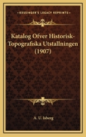 Katalog Ofver Historisk-Topografiska Utstallningen (1907) 1167404947 Book Cover