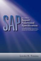 Sap: How to Write a Report Functional Specification: A Consultant's Guide to the Secrets of Effective Functional Spec Writing Including Examples and a Downloadable Template 146857793X Book Cover