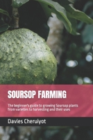 Soursop Farming: The beginner's guide to growing Soursop plants from varieties to harvesting and their uses B0CV7W1WNS Book Cover