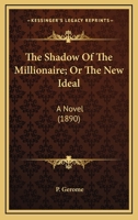 The Shadow Of The Millionaire; Or The New Ideal: A Novel 0548577293 Book Cover
