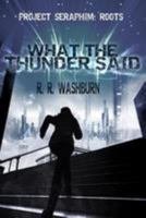 What the Thunder Said: a PROJECT SERAPHIM Prequel 1530201020 Book Cover