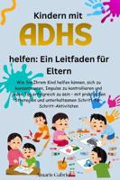 Kindern mit ADHS helfen: Ein Leitfaden für Eltern: Wie Sie Ihrem Kind helfen, Fokus, Impulskontrolle und täglichen Erfolg zu entwickeln – mit praktischen, spielerischen Aktivitäten B0G4H3LGBB Book Cover