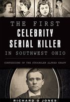The First Celebrity Serial Killer in Southwest Ohio: Confessions of the Strangler Alfred Knapp (True Crime) 1467117501 Book Cover