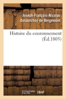 Histoire du couronnement, ou Relation des cérémonies religieuses, politiques et militaires 2329351615 Book Cover