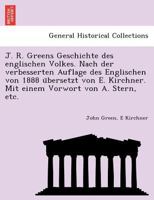 J. R. Greens Geschichte des englischen Volkes. Nach der verbesserten Auflage des Englischen von 1888 übersetzt von E. Kirchner. Mit einem Vorwort von A. Stern, etc. 1241787077 Book Cover
