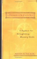 A Primer for Pastors: Practical Wisdom for Ministry Today 0825438861 Book Cover