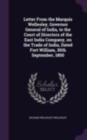 Letter from the Marquis Wellesley, Governor General of India, to the Court of Directors of the East India Company, on the Trade of India, Dated Fort William, 30th September, 1800 1346770875 Book Cover