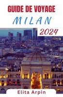 GUIDE DE VOYAGE MILAN: Compagnon de voyage complet mis à jour avec des itinéraires pour découvrir les attractions incontournables, les joyaux cachés et la culture du nord de l'Italie (French Edition) B0CSFY1X6S Book Cover