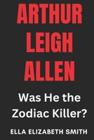 Arthur Leigh Allen: Was He the Zodiac Killer? B0F3JWJ3T7 Book Cover