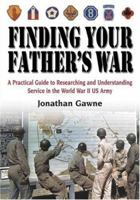 Finding Your Father's War: A Practical Guide to Researching and Understanding Service in the World War II US Army 1932033149 Book Cover