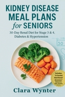Kidney Disease Meal Plans for Seniors: 30-Day Renal Diet for Stage 3 & 4, Diabetes & Hypertension: A Senior-Focused Plan to Support Kidneys, Blood Sugar & Blood Pressure B0FSLC2GZT Book Cover
