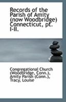 Records of the Parish of Amity (now Woodbridge) Connecticut, pt. I-II. 1113296615 Book Cover