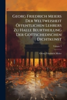 Georg Friedrich Meiers Der Weltweisheit Öffentlichen Lehrers Zu Halle Beurtheilung Der Gottschedischen Dichtkunst, Volume 3 1247972372 Book Cover