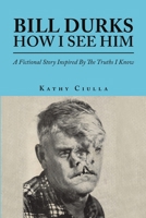 Bill Durks: How I see Him 148349179X Book Cover