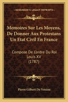 Memoires Sur Les Moyens, De Donner Aux Protestans Un Etat Civil En France: Compose De L’ordre Du Roi Louis XV (1787) 1104998971 Book Cover