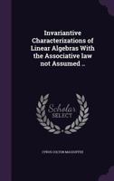 Invariantive Characterizations of Linear Algebras with the Associative Law Not Assumed .. 1347570225 Book Cover