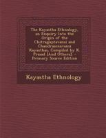 The Kayastha Ethnology, an Enquiry Into the Origin of the Chitraguptavansi and Chandrasenavansi Kayasthas, Compiled by K. Prasad [And Others]. - Prima 1294597183 Book Cover