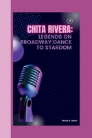 CHITA RIVERA: Legends on Broadway:Dance to Stardom B0CTSPT49X Book Cover