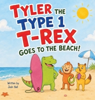 Tyler the Type 1 T-Rex Goes to the Beach: Book 2 about a Dinosaur with Diabetes 1991188587 Book Cover