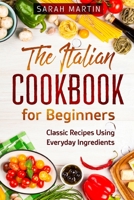 The Italian Cookbook for Beginners: Classic Recipes Using Everyday Ingredients 1802430768 Book Cover