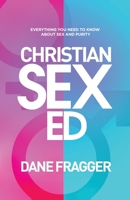 Christian Sex Ed: Everything You Need To Know About Sex and Purity 0578635291 Book Cover