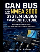CAN Bus and NMEA 2000 System Design and Architecture: Applied Methods for Building Functional Electronic Communication Setups B0GZ35VH72 Book Cover